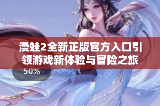 漫蛙2全新正版官方入口引领游戏新体验与冒险之旅