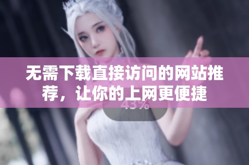 无需下载直接访问的网站推荐，让你的上网更便捷