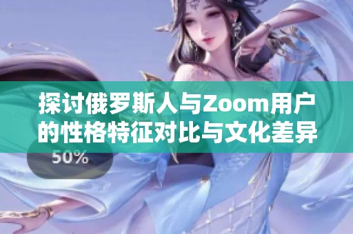 探讨俄罗斯人与Zoom用户的性格特征对比与文化差异分析