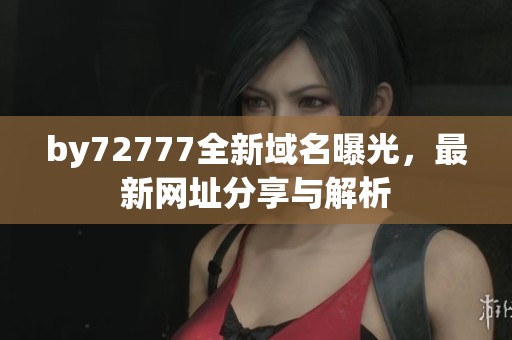 by72777全新域名曝光，最新网址分享与解析