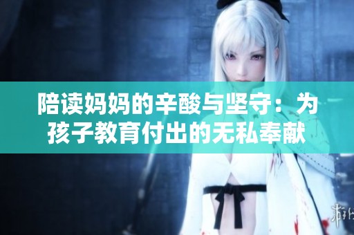 陪读妈妈的辛酸与坚守：为孩子教育付出的无私奉献