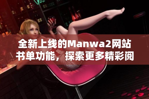 全新上线的Manwa2网站书单功能，探索更多精彩阅读资源