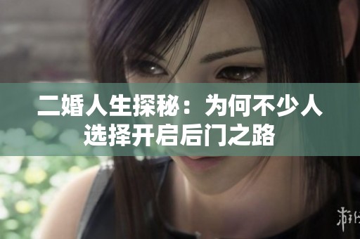 二婚人生探秘：为何不少人选择开启后门之路