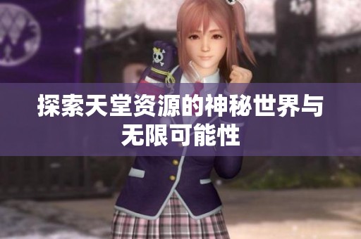 探索天堂资源的神秘世界与无限可能性