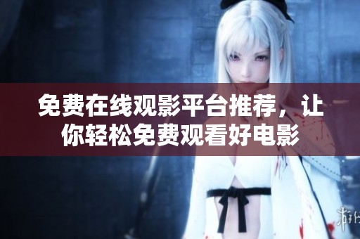 免费在线观影平台推荐，让你轻松免费观看好电影