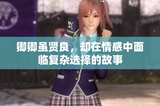 卿卿虽贤良，却在情感中面临复杂选择的故事