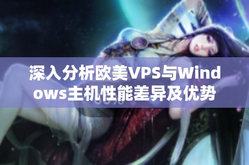 深入分析欧美VPS与Windows主机性能差异及优势