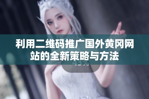 利用二维码推广国外黄冈网站的全新策略与方法