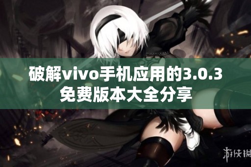 破解vivo手机应用的3.0.3免费版本大全分享