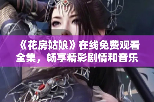 《花房姑娘》在线免费观看全集，畅享精彩剧情和音乐盛宴