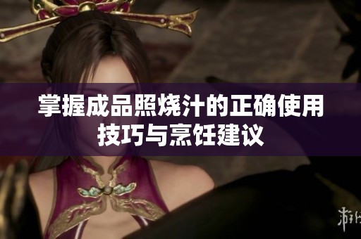 掌握成品照烧汁的正确使用技巧与烹饪建议