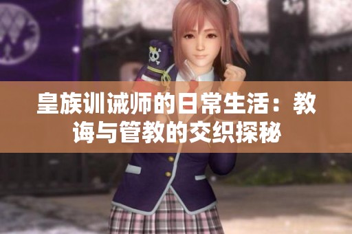 皇族训诫师的日常生活：教诲与管教的交织探秘
