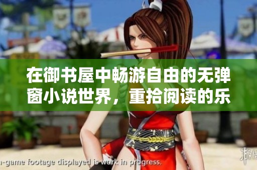 在御书屋中畅游自由的无弹窗小说世界，重拾阅读的乐趣